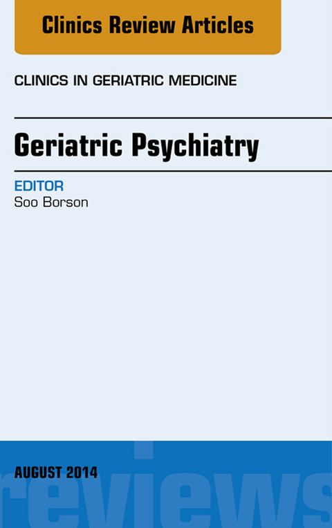 Geriatric Psychiatry, An Issue of Clinics in Geriatric Medicine -  Soo Borson