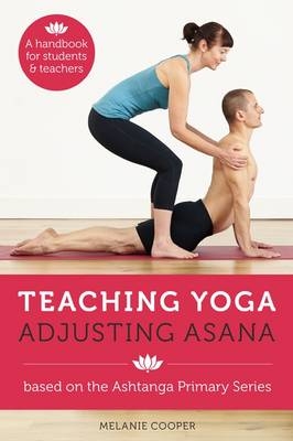 Teaching Yoga, Adjusting Asana -  Melanie Cooper