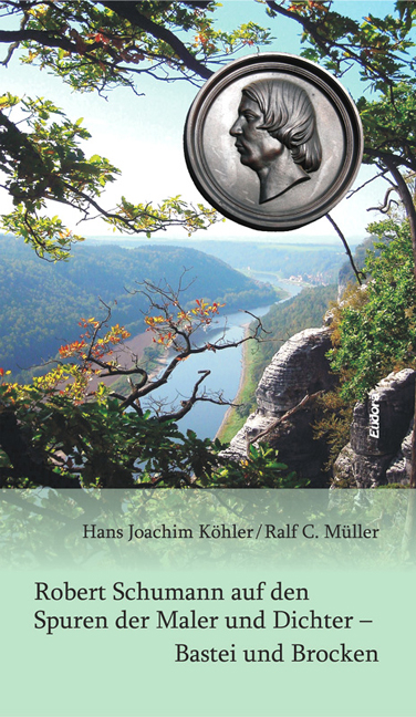 Robert Schumann auf den Spuren der Maler und Dichter – Bastei und Brocken - Hans Joachim Köhler, Ralf C. Müller