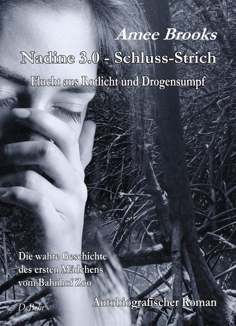 Nadine - 3.0 Schluss-Strich - Flucht aus Rotlich und Drogensumpf - Die wahre Geschichte des ersten Mädchens vom Bahnhof Zoo - Autobiografischer Roman - Amee Brooks