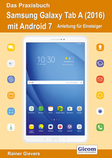 Das Praxisbuch Samsung Galaxy Tab A (2016) mit Android 7 - Anleitung für Einsteiger - Rainer Gievers