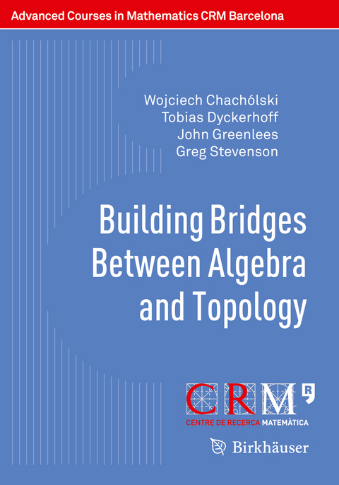 Building Bridges Between Algebra and Topology - Wojciech Chachólski, Tobias Dyckerhoff, John Greenlees, Greg Stevenson