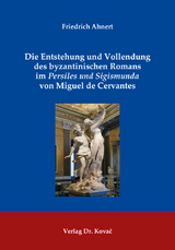 Die Entstehung und Vollendung des byzantinischen Romans im Persiles und Sigismunda von Miguel de Cervantes - Friedrich Ahnert