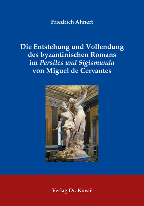 Die Entstehung und Vollendung des byzantinischen Romans im Persiles und Sigismunda von Miguel de Cervantes - Friedrich Ahnert