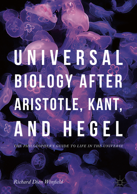 Universal Biology after Aristotle, Kant, and Hegel - Richard Dien Winfield