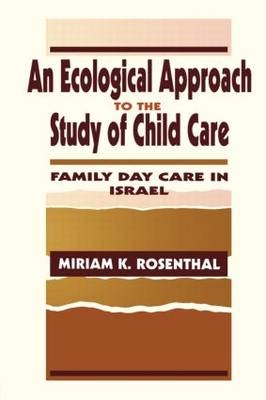 Ecological Approach To the Study of Child Care -  Miriam K. Rosenthal