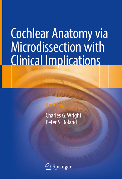 Cochlear Anatomy via Microdissection with Clinical Implications - Charles G. Wright, Peter S. Roland