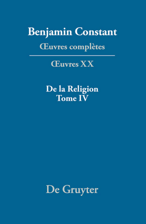 Benjamin Constant: Œuvres complètes. Œuvres / De la Religion, considérée dans sa source, ses formes et ses développements, Tome IV - 