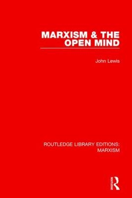 Marxism & the Open Mind (RLE Marxism) -  John Lewis