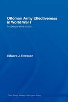 Ottoman Army Effectiveness in World War I -  Edward J. Erickson