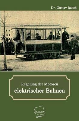 Regelung der Motoren elektrischer Bahnen - Gustav Rasch