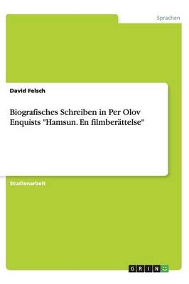 Biografisches Schreiben in Per Olov Enquists "Hamsun. En filmberÃ¤ttelse" - David Felsch