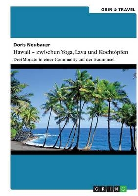 Hawaii - zwischen Yoga, Lava und KochtÃ¶pfen. Drei Monate in einer Community auf der Trauminsel - Doris Neubauer