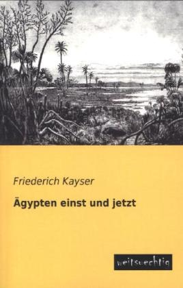 Ãgypten einst und jetzt - Friederich Kayser