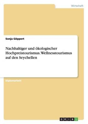 Nachhaltiger und Ã¶kologischer Hochpreistourismus. Wellnesstourismus auf den Seychellen - Sonja GÃ¶ppert