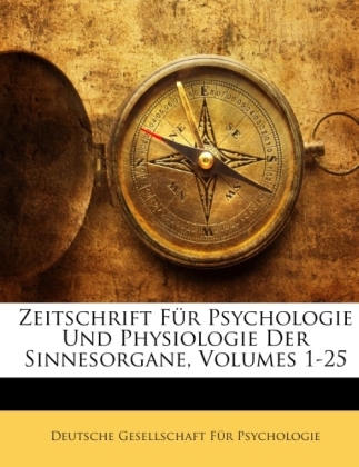 Zeitschrift Fur Psychologie Und Physiologie Der Sinnesorgane, Volumes 1-25 - 