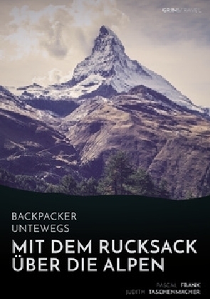 Backpacker unterwegs: Mit dem Rucksack Ã¼ber die Alpen. Eine Wanderung von Lausanne nach Nizza und zu sich selbst - Pascal Frank, Judith Taschenmacher