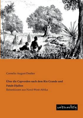 Ãber die Capverden nach dem Rio Grande und Futah-Djallon - Cornelio August Doelter