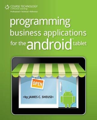 Programming Business Applications for the Android Tablet - James Sheusi