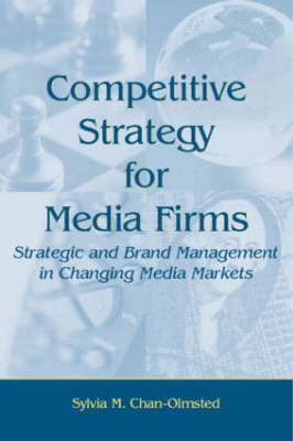 Competitive Strategy for Media Firms -  Sylvia M. Chan-Olmsted