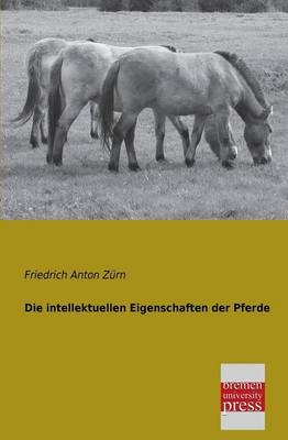 Die intellektuellen Eigenschaften der Pferde - Friedrich Anton ZÃ¼rn