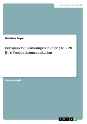 EuropÃ¤ische Konsumgeschichte (18. - 20. Jh.): Produktkommunikation - Gabriele Beyer