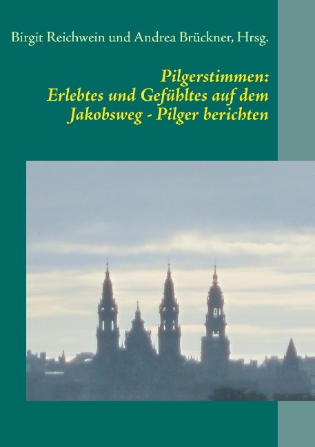 Pilgerstimmen: Erlebtes und Gefühltes auf dem Jakobsweg - Pilger berichten