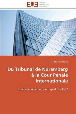 Du Tribunal de Nuremberg Ã  la Cour PÃ©nale Internationale - Modeste BISANGWA