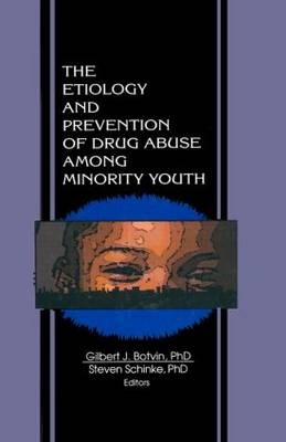 Etiology and Prevention of Drug Abuse Among Minority Youth -  Gilbert J Botvin,  Steven Schinke