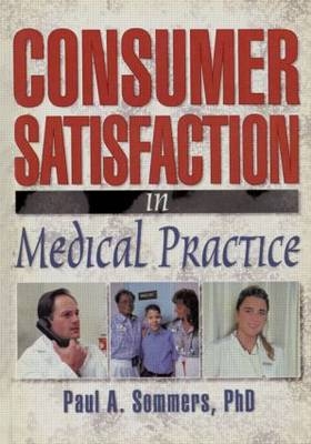 Consumer Satisfaction in Medical Practice -  Paul A Sommers,  William Winston