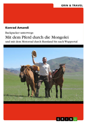 Backpacker unterwegs: Mit dem Pferd durch die Mongolei und mit dem Motorrad durch Russland nach Wuppertal - Konrad Amandi