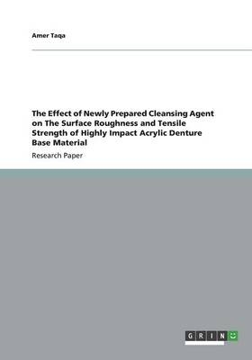 The Effect of Newly Prepared Cleansing Agent on The Surface Roughness and Tensile Strength of Highly Impact Acrylic Denture Base Material - Amer Taqa