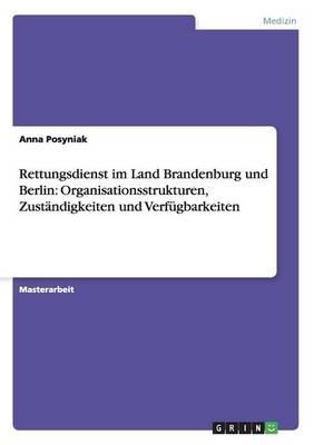 Rettungsdienst im Land Brandenburg und Berlin: Organisationsstrukturen, Zuständigkeiten und Verfügbarkeiten - Anna Posyniak