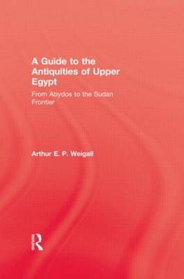 Guide to the Antiquities of Upper Egypt -  Arthur E. P. Weigall