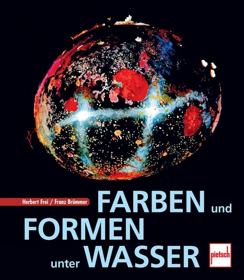 Farben und Formen unter Wasser - Herbert Frei, Franz Brümmer