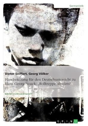 Handreichung fÃ¼r den Deutschunterricht zu Hans Georg Noack: "Rolltreppe abwÃ¤rts" - Dieter Seiffert, Georg VÃ¶lker