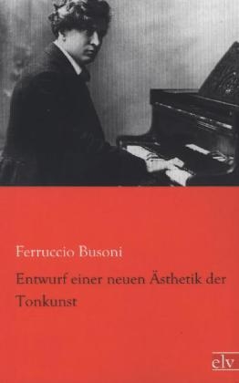 Entwurf einer neuen Ãsthetik der Tonkunst - Ferruccio Busoni