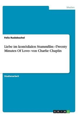 Liebe im komÃ¶dialen Stummfilm Â»Twenty Minutes Of LoveÂ« von Charlie Chaplin - Felix Ruckdeschel