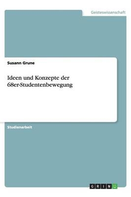 Ideen und Konzepte der 68er-Studentenbewegung - Susann Grune