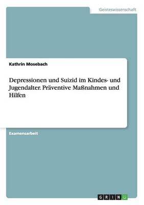 Depressionen und Suizid im Kindes- und Jugendalter. Präventive Maßnahmen und Hilfen - Kathrin Mosebach