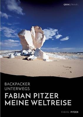 Backpacker unterwegs: Fabian Pitzer - Meine Weltreise: Reiseabenteuer aus Arabien, Asien und Mexiko - Fabian Pitzer