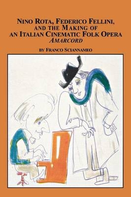 Nino Rota, Federico Fellini, and the Making of an Italian Cinematic Folk Opera Amarcord - Franco Sciannameo