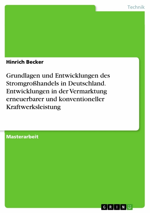 Grundlagen und Entwicklungen des Stromgroßhandels in Deutschland. Entwicklungen in der Vermarktung erneuerbarer und konventioneller Kraftwerksleistung - Hinrich Becker