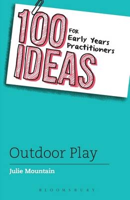 100 Ideas for Early Years Practitioners: Outdoor Play -  Julie Mountain