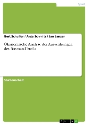 Ãkonomische Analyse der Auswirkungen des Bosman-Urteils - Gert Schuller, Jan Janzen, Anja Schmitz