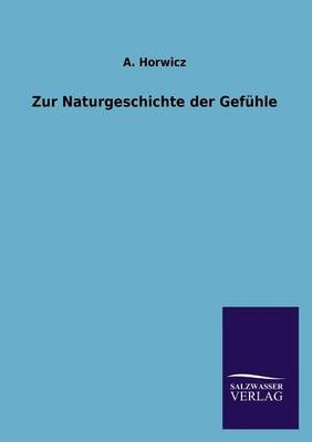 Zur Naturgeschichte der Gefühle - A. Horwicz