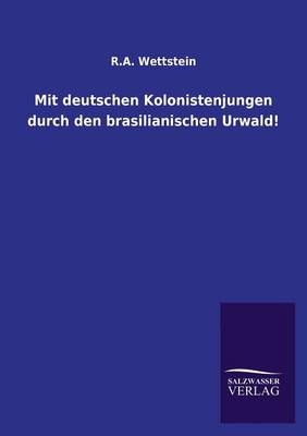 Mit deutschen Kolonistenjungen durch den brasilianischen Urwald! - Karl A. Wettstein