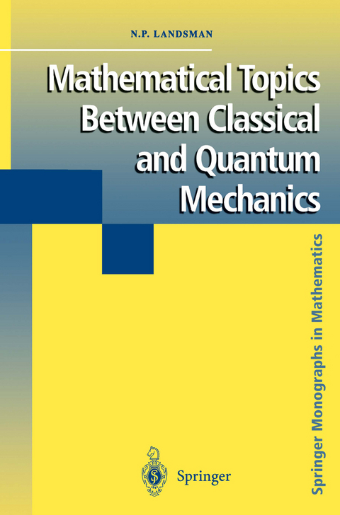 Mathematical Topics Between Classical and Quantum Mechanics - Nicholas P. Landsman