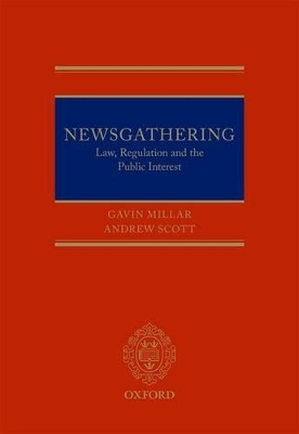 Newsgathering: Law, Regulation, and the Public Interest - Gavin Millar QC, Andrew Scott