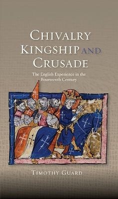 Chivalry, Kingship and Crusade - Timothy Guard